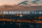 77图库-参数说明-和值区间，六七八图库