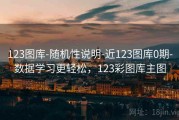 123图库-随机性说明-近123图库0期-数据学习更轻松，123彩图库主图