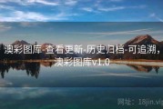 澳彩图库-查看更新-历史归档-可追溯，澳彩图库v1.0