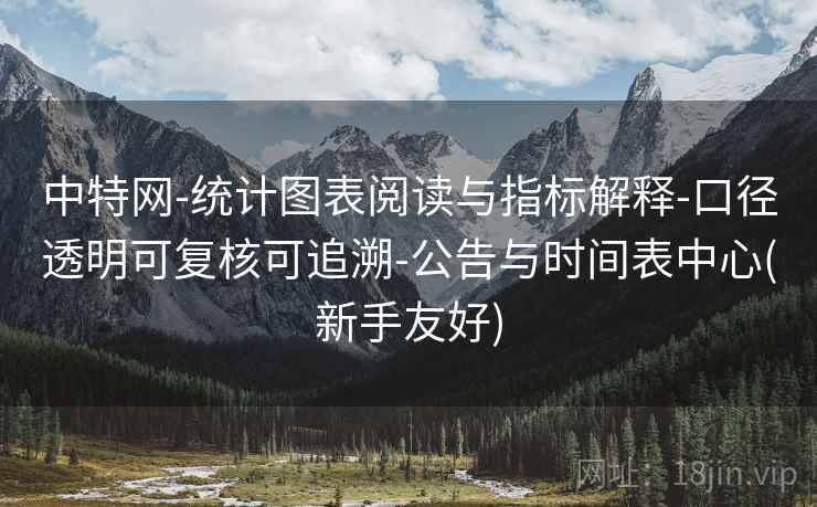 中特网-统计图表阅读与指标解释-口径透明可复核可追溯-公告与时间表中心(新手友好)