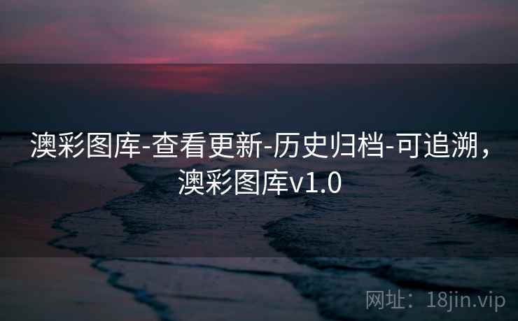 澳彩图库-查看更新-历史归档-可追溯，澳彩图库v1.0