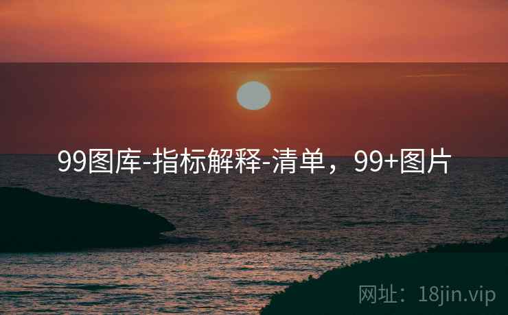 99图库-指标解释-清单，99+图片