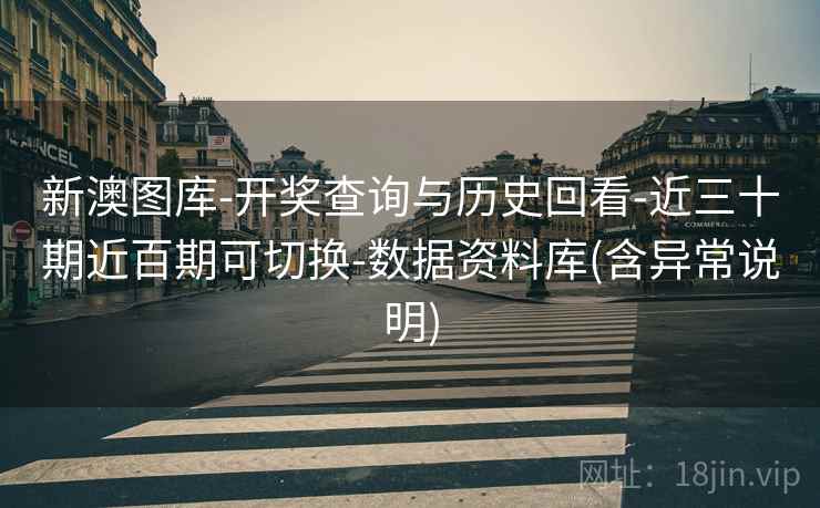 新澳图库-开奖查询与历史回看-近三十期近百期可切换-数据资料库(含异常说明) 新澳图库-开奖查询与历史回看-近三十期近百期可切换-数据资料库(含异常说明)